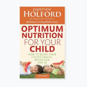 Optimum Nutrition For Your Child: How to boost your child's health, behaviour and IQ