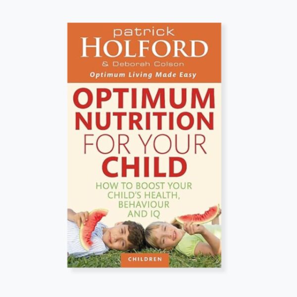 Optimum Nutrition For Your Child: How to boost your child's health, behaviour and IQ