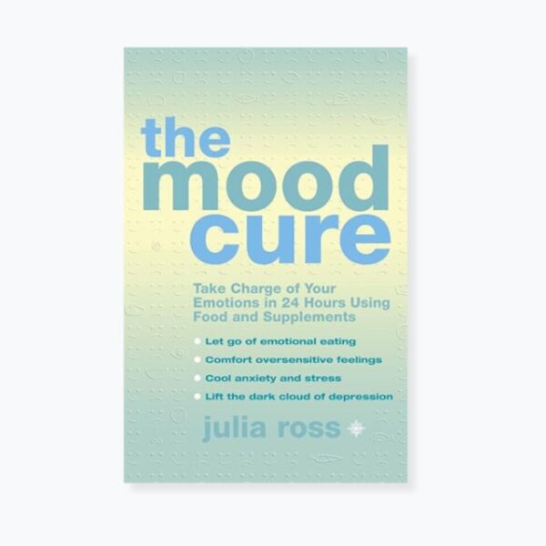 The Mood Cure: Take Charge of Your Emotions in 24 Hours Using Food and Supplements