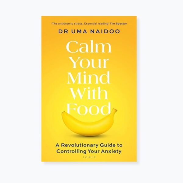 Calm Your Mind with Food: A Harvard Psychiatrist's Revolutionary Guide to Controlling Your Anxiety