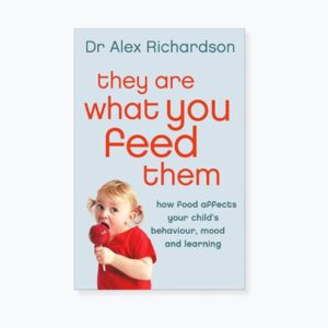 They Are What You Feed Them: How Food Can Improve Your Child's Behaviour, Learning and Mood