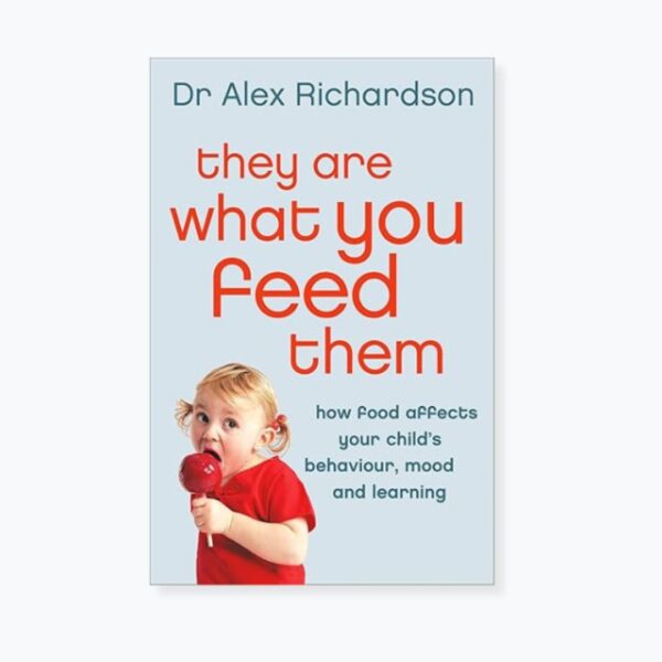 They Are What You Feed Them: How Food Can Improve Your Child's Behaviour, Learning and Mood