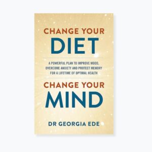Change Your Diet, Change Your Mind: A powerful plan to improve mood, overcome anxiety and protect memory for a lifetime of optimal mental health