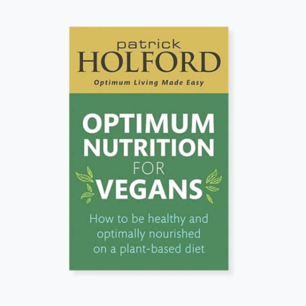 Optimum Nutrition for Vegans: How to be healthy and optimally nourished on a plant-based diet